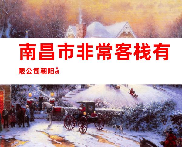 南昌市非常客栈有限公司朝阳分店